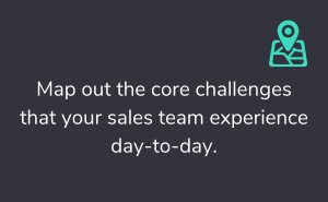 Map out the core challenges that your sales team experience day-to-day