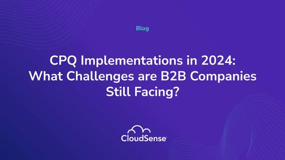 CPQ Implementations in 2024: What Challenges are B2B Companies Still Facing? 