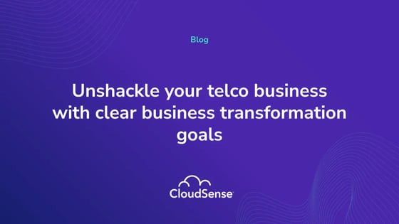Unshackle your telco business with clear business transformation goals