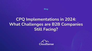 CPQ Implementations in 2024: What Challenges are B2B Companies Still Facing? 
