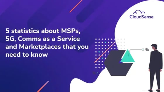 5 statistics about MSPs, 5G, Comms as a Service and Marketplaces that you need to know