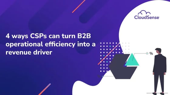 4 ways CSPs can turn B2B operational efficiency into a revenue driver