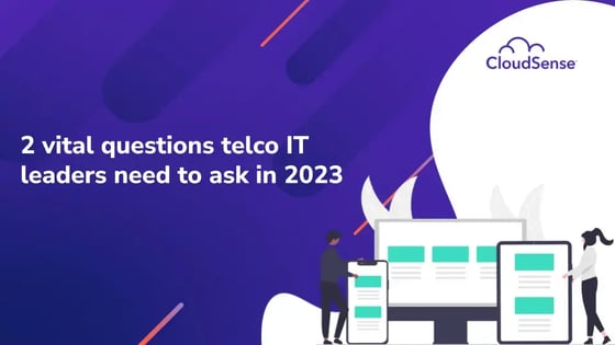 2 vital questions telco IT leaders need to ask in 2023