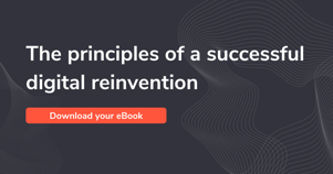 The principles of a successful digital reinvention